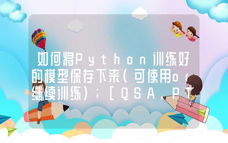 如何将Python训练好的模型保存下来（可使用or继续训练）