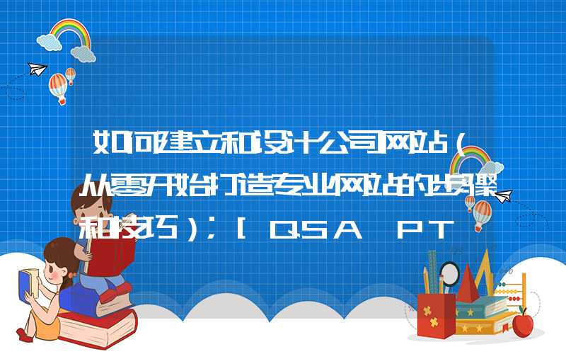 如何建立和设计公司网站（从零开始打造专业网站的步骤和技巧）