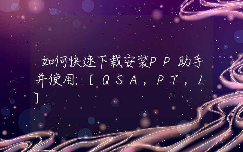 如何快速下载安装PP助手并使用