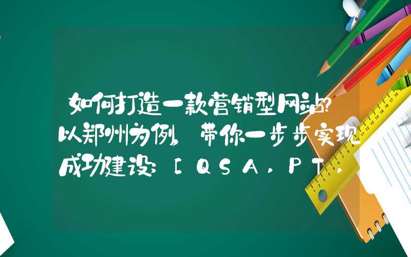 如何打造一款营销型网站？以郑州为例，带你一步步实现成功建设