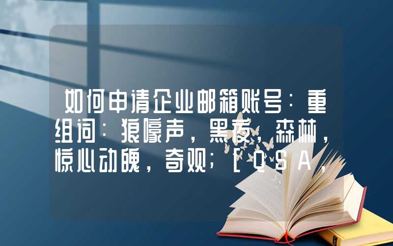 如何申请企业邮箱账号：重组词：狼嚎声，黑夜，森林，惊心动魄，奇观