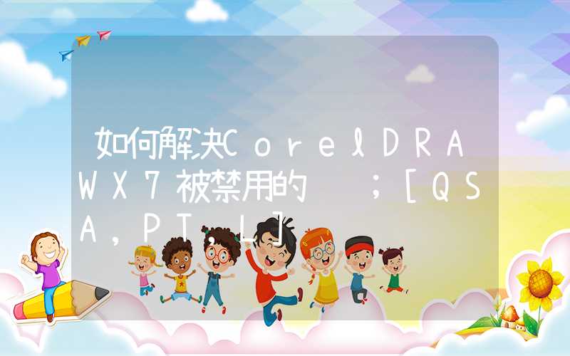 如何解决CorelDRAWX7被禁用的问题