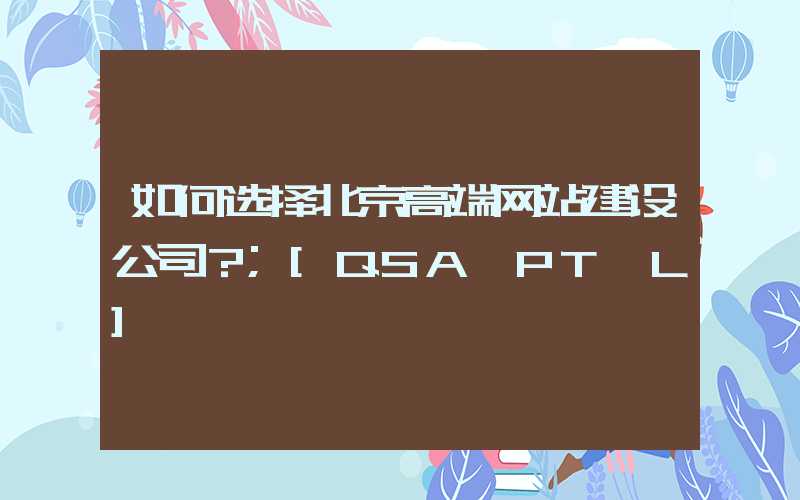 如何选择北京高端网站建设公司？