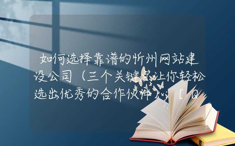 如何选择靠谱的忻州网站建设公司（三个关键点让你轻松选出优秀的合作伙伴）