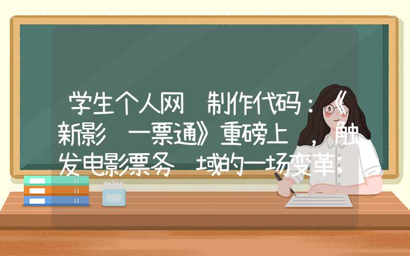 学生个人网页制作代码：《新影联一票通》重磅上线，触发电影票务领域的一场变革