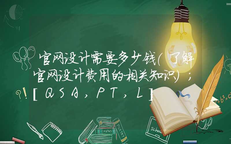 官网设计需要多少钱（了解官网设计费用的相关知识）