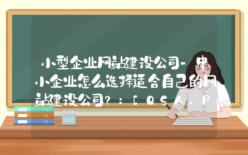 小型企业网站建设公司-中小企业怎么选择适合自己的网站建设公司？