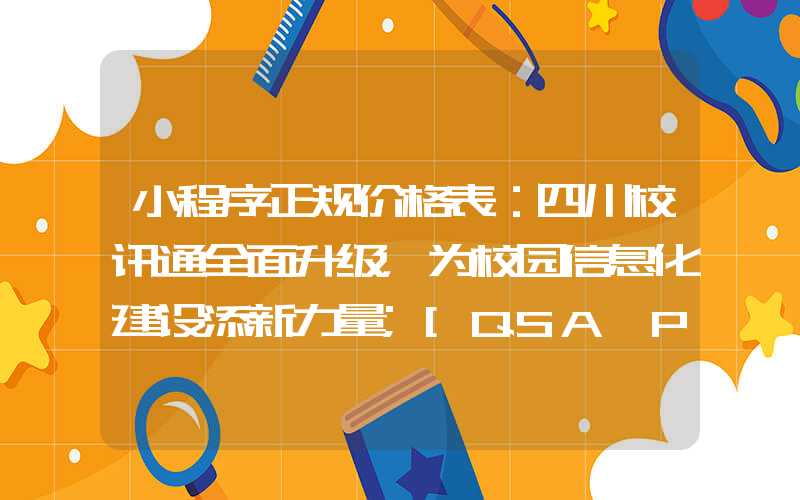 小程序正规价格表：四川校讯通全面升级，为校园信息化建设添新力量