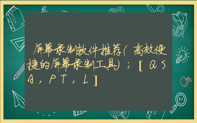 屏幕录制软件推荐（高效便捷的屏幕录制工具）