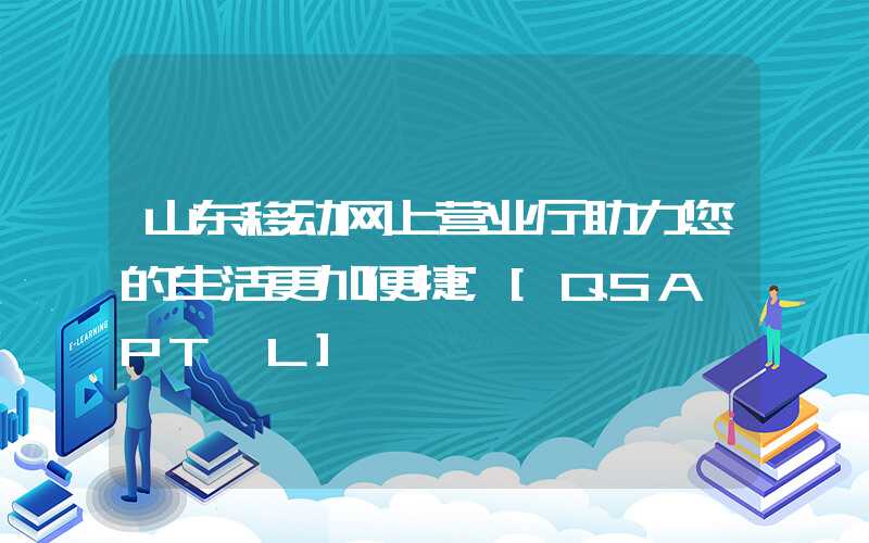 山东移动网上营业厅助力您的生活更加便捷