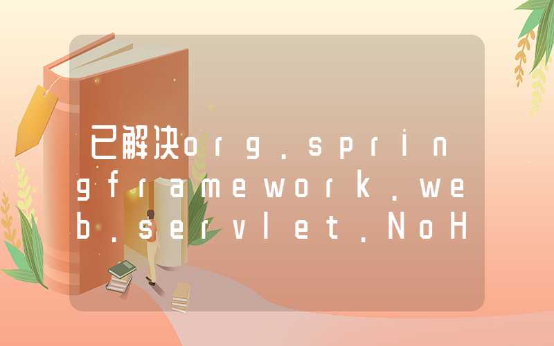 已解决org.springframework.web.servlet.NoHandlerFoundException异常的正确解决方法，亲测有效！！！