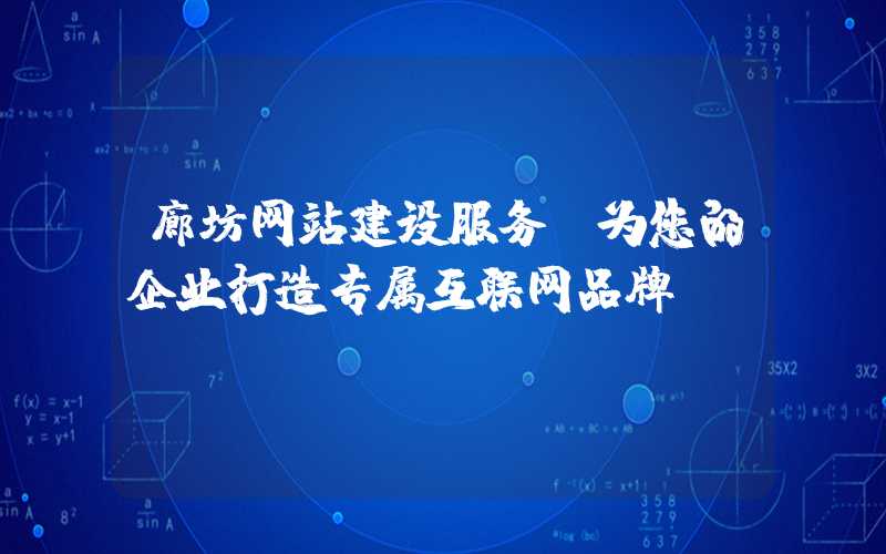 廊坊网站建设服务，为您的企业打造专属互联网品牌