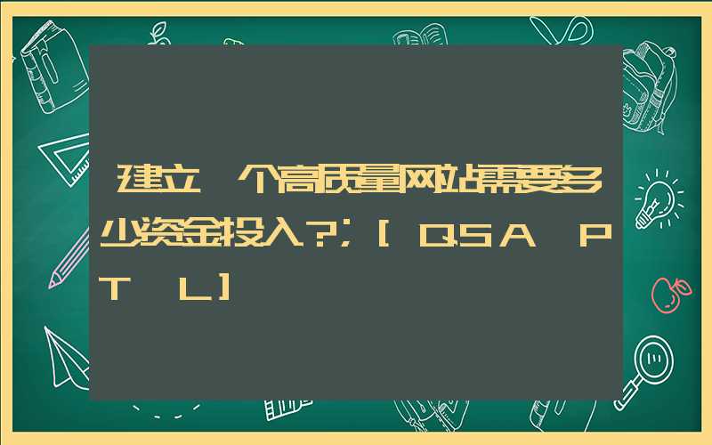 建立一个高质量网站需要多少资金投入？