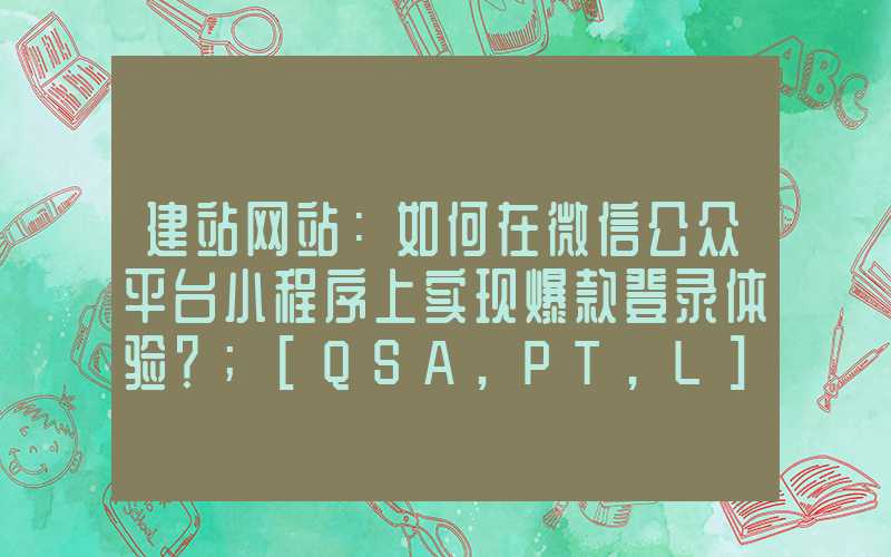 建站网站：如何在微信公众平台小程序上实现爆款登录体验？