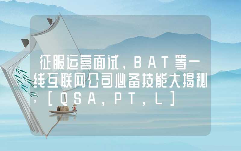 征服运营面试，BAT等一线互联网公司必备技能大揭秘