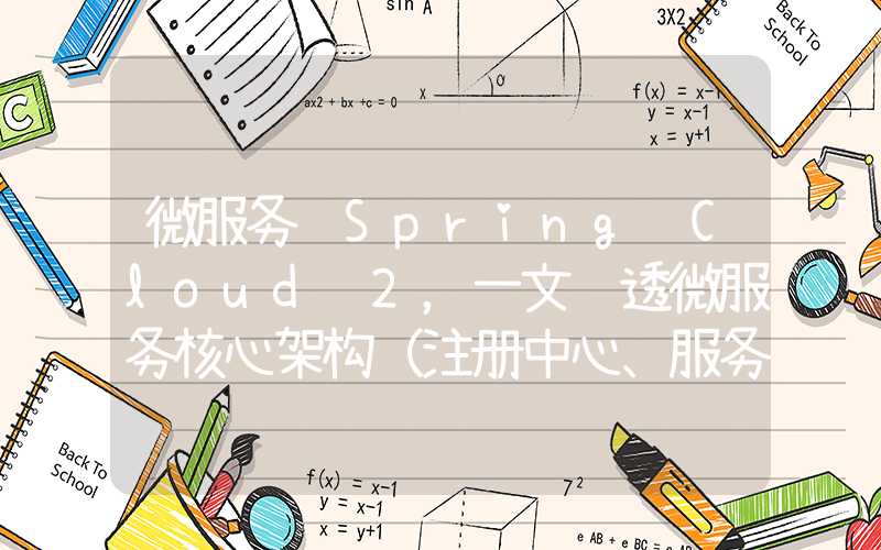 微服务 Spring Cloud 2，一文讲透微服务核心架构（注册中心、服务通信、服务监控、服务追踪、服务治理）