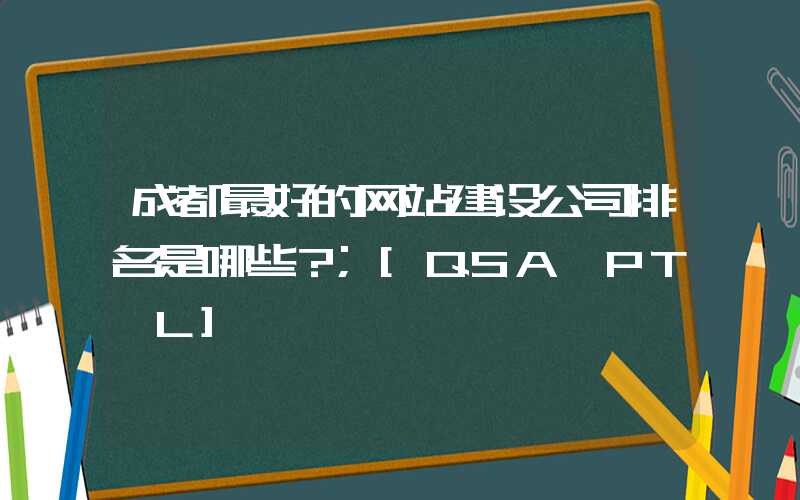 成都最好的网站建设公司排名是哪些？