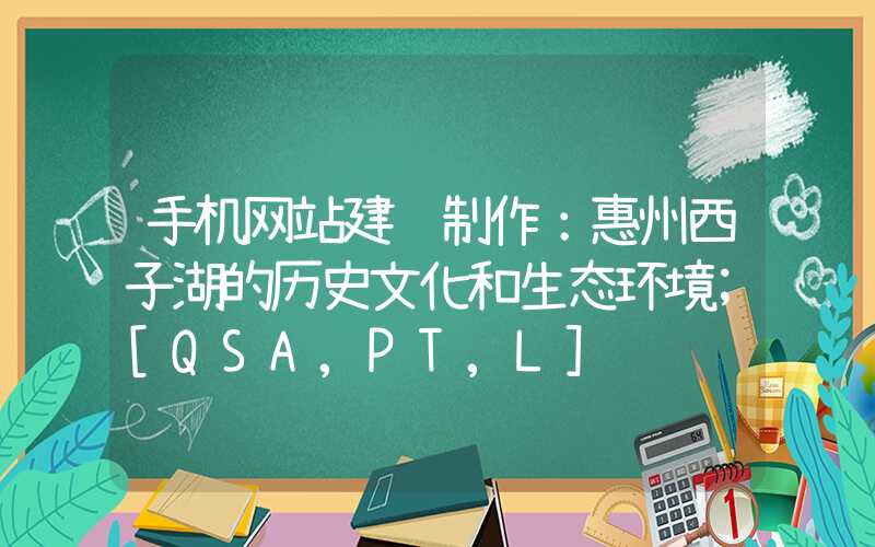 手机网站建设制作：惠州西子湖的历史文化和生态环境