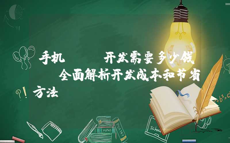 手机app开发需要多少钱？（全面解析开发成本和节省方法）