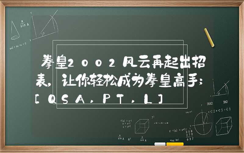 拳皇2002风云再起出招表，让你轻松成为拳皇高手