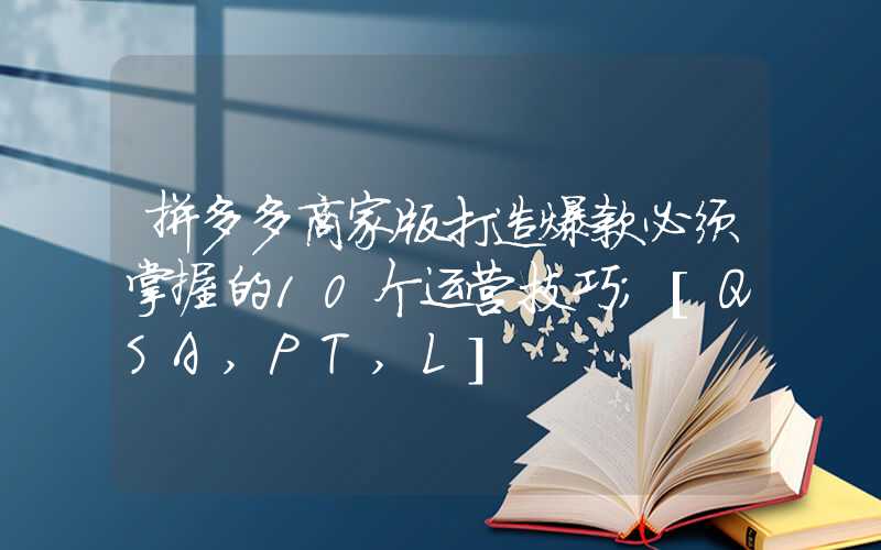 拼多多商家版打造爆款必须掌握的10个运营技巧