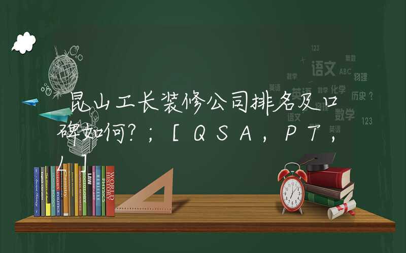 昆山工长装修公司排名及口碑如何？