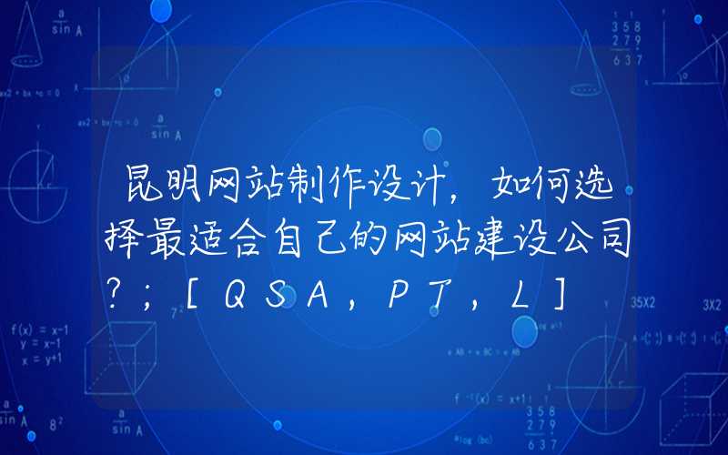 昆明网站制作设计，如何选择最适合自己的网站建设公司？