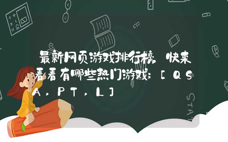 最新网页游戏排行榜，快来看看有哪些热门游戏