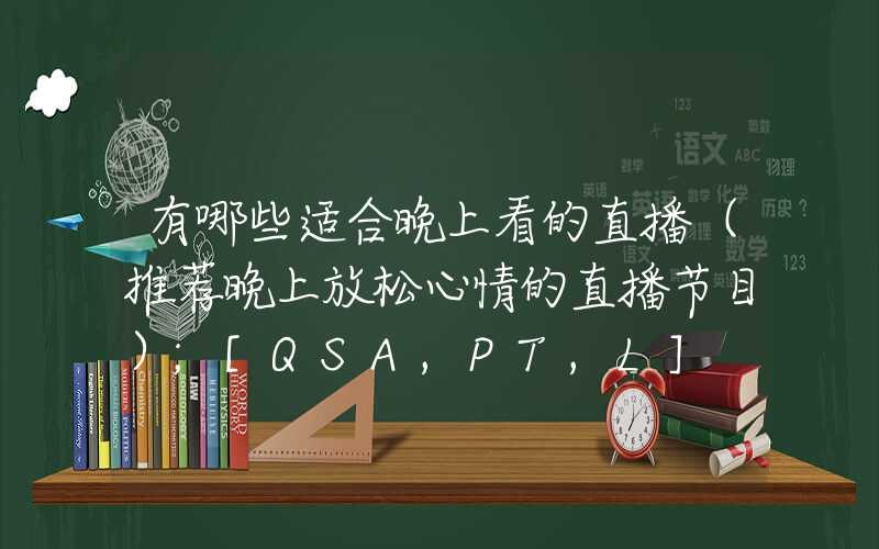 有哪些适合晚上看的直播（推荐晚上放松心情的直播节目）