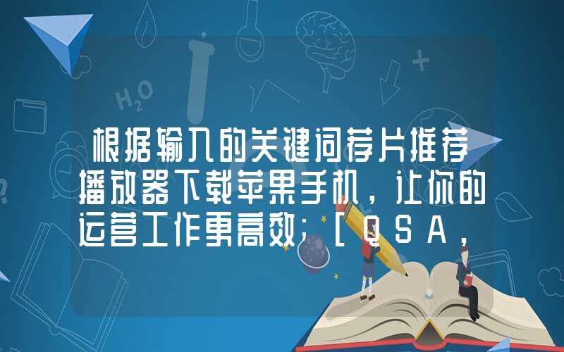 根据输入的关键词荐片推荐播放器下载苹果手机，让你的运营工作更高效