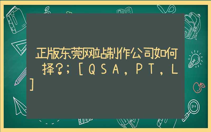 正版东莞网站制作公司如何选择？