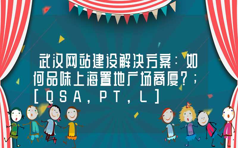 武汉网站建设解决方案：如何品味上海置地广场商厦？