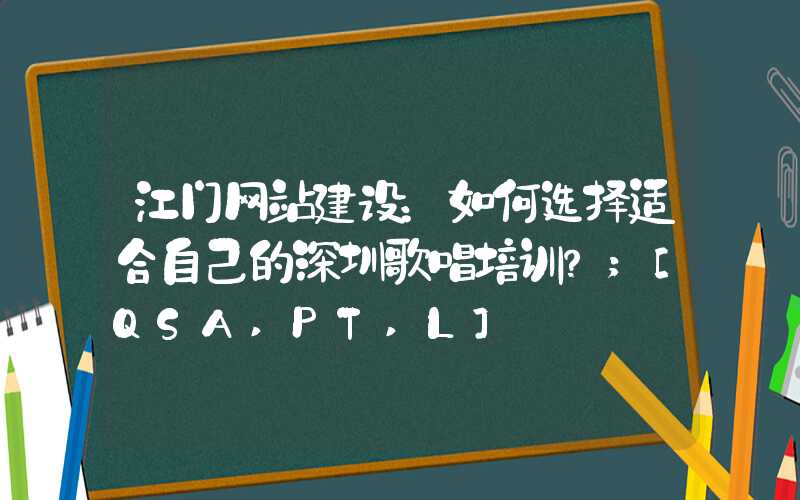 江门网站建设：如何选择适合自己的深圳歌唱培训？