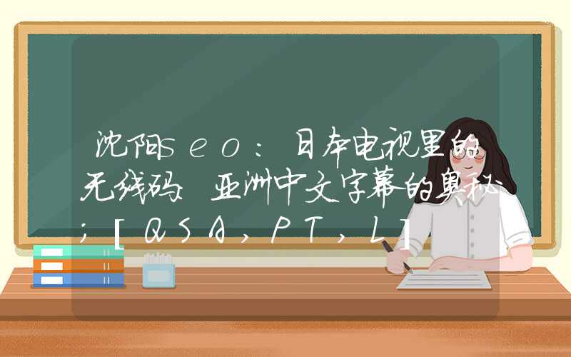 沈阳seo：日本电视里的无线码：亚洲中文字幕的奥秘