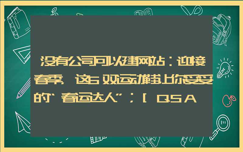 没有公司可以建网站：迎接春季，这6双运动鞋让你妥妥的“春运达人”