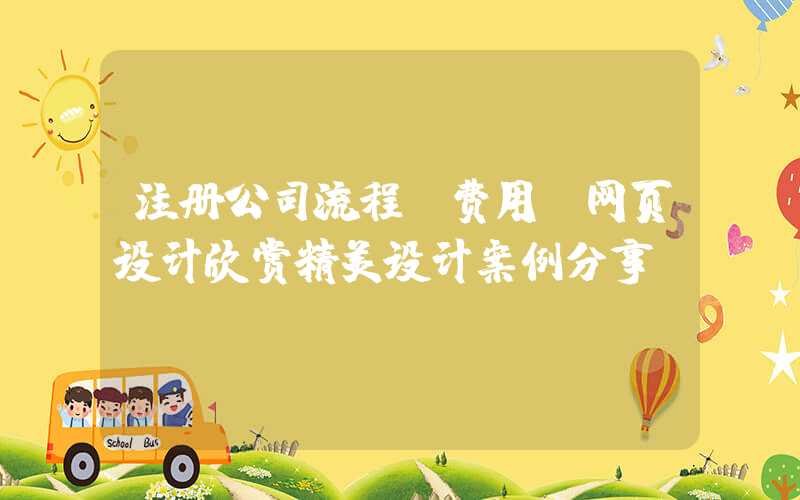 注册公司流程及费用：网页设计欣赏精美设计案例分享