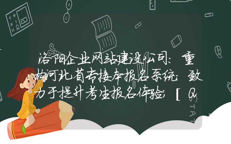 洛阳企业网站建设公司：重构河北省专接本报名系统：致力于提升考生报名体验