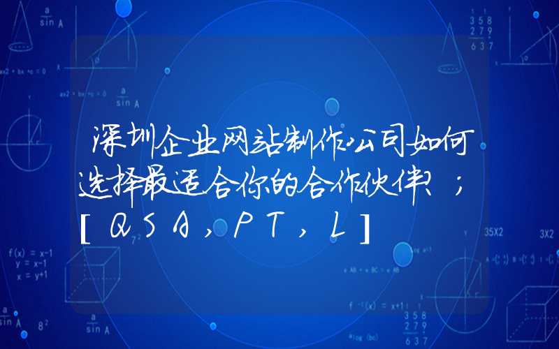 深圳企业网站制作公司如何选择最适合你的合作伙伴？