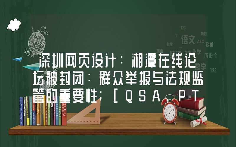 深圳网页设计：湘潭在线论坛被封闭：群众举报与法规监管的重要性