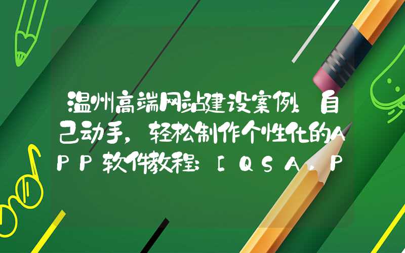 温州高端网站建设案例：自己动手，轻松制作个性化的APP软件教程