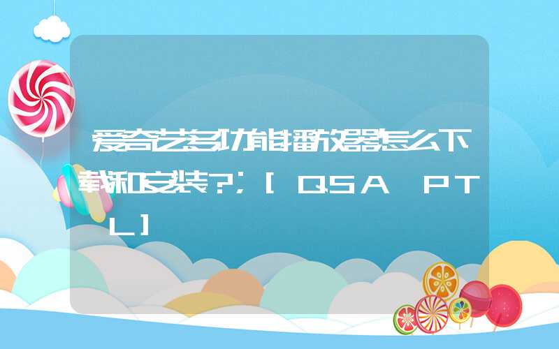 爱奇艺多功能播放器怎么下载和安装？