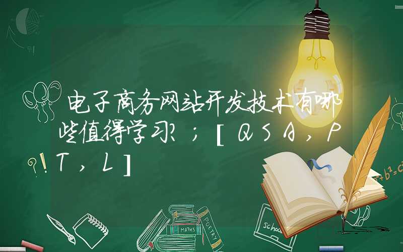 电子商务网站开发技术有哪些值得学习？