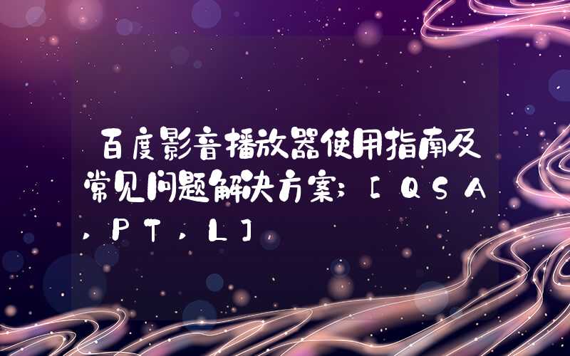 百度影音播放器使用指南及常见问题解决方案