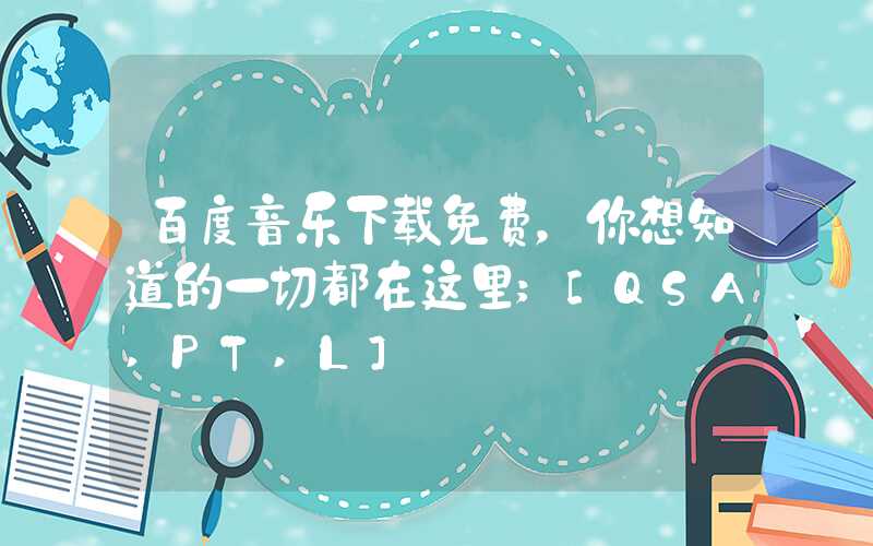 百度音乐下载免费，你想知道的一切都在这里