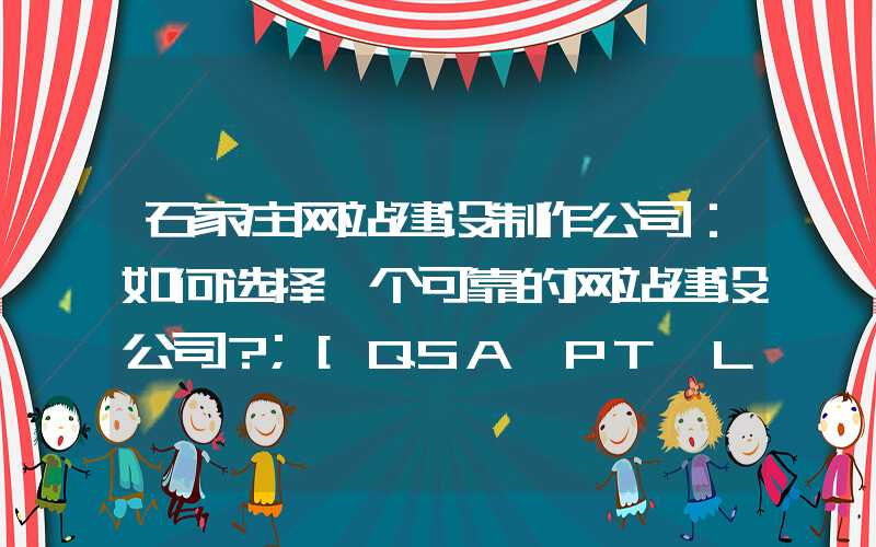 石家庄网站建设制作公司：如何选择一个可靠的网站建设公司？