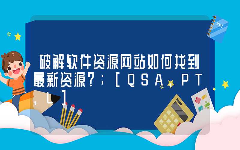 破解软件资源网站如何找到最新资源？