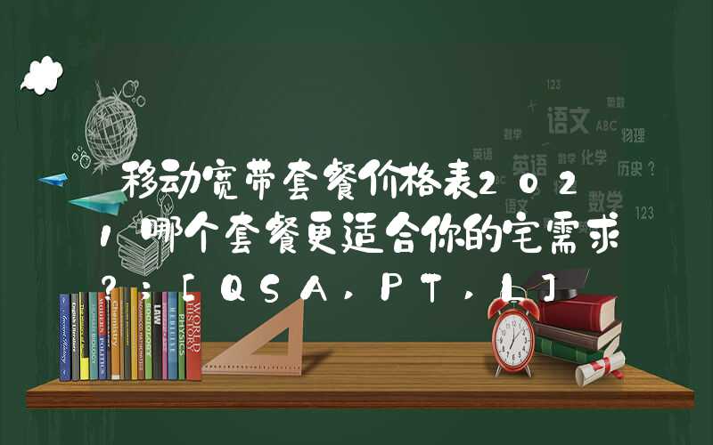 移动宽带套餐价格表2021哪个套餐更适合你的宅需求？