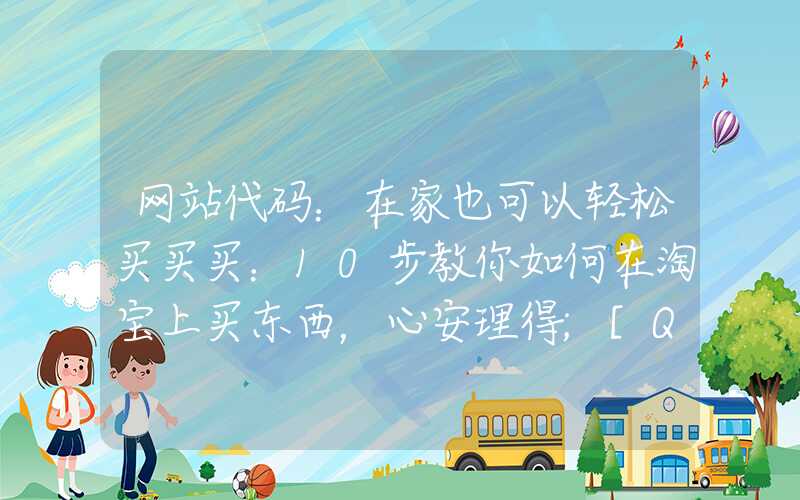 网站代码：在家也可以轻松买买买：10步教你如何在淘宝上买东西，心安理得