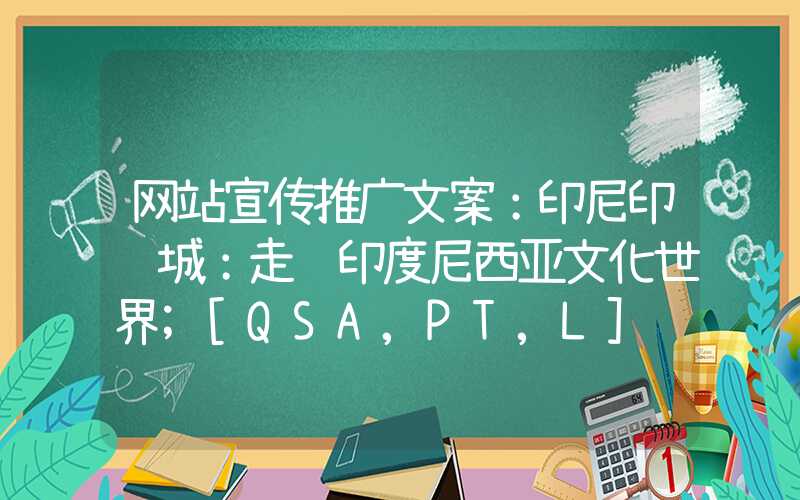 网站宣传推广文案：印尼印记城：走进印度尼西亚文化世界