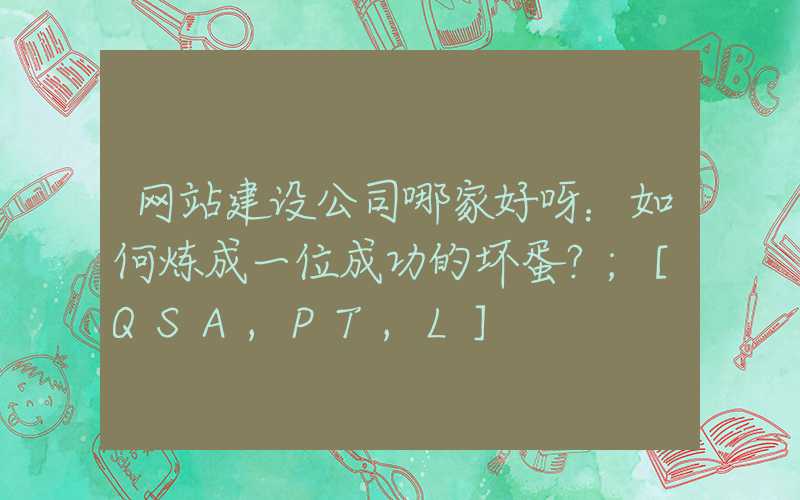 网站建设公司哪家好呀：如何炼成一位成功的坏蛋？